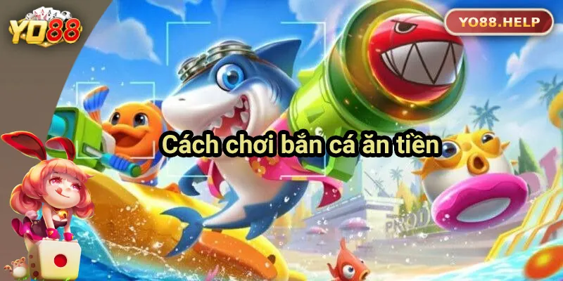 Hướng dẫn cách chơi bắn cá ăn tiền Yo88